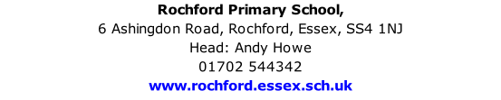 Rochford Primary School,  6 Ashingdon Road, Rochford, Essex, SS4 1NJ Head: Andy Howe 01702 544342 www.rochford.essex.sch.uk