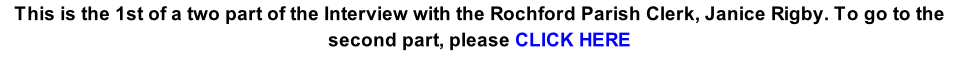 This is the 1st of a two part of the Interview with the Rochford Parish Clerk, Janice Rigby. To go to the second part, please CLICK HERE