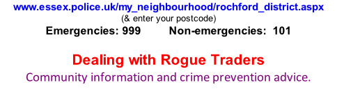 www.essex.police.uk/my_neighbourhood/rochford_district.aspx (& enter your postcode) Emergencies: 999          Non-emergencies:  101  Dealing with Rogue Traders Community information and crime prevention advice.