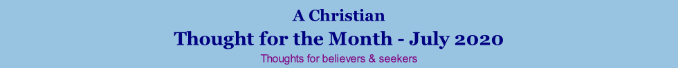 A Christian Thought for the Month - July 2020 Thoughts for believers & seekers