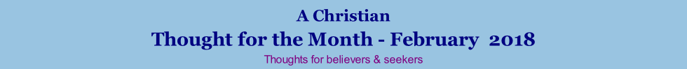 A Christian Thought for the Month - February  2018 Thoughts for believers & seekers