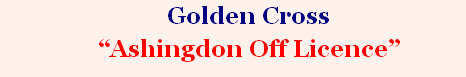 Golden Cross
“Ashingdon Off Licence”