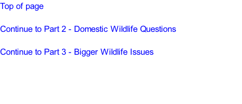 Top of page  Continue to Part 2 - Domestic Wildlife Questions  Continue to Part 3 - Bigger Wildlife Issues