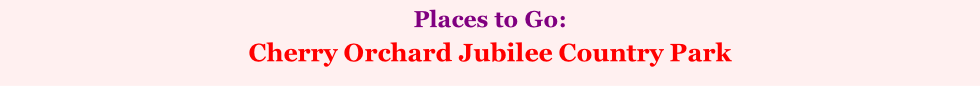 Places to Go:    Cherry Orchard Jubilee Country Park (Southend Association of Voluntary Services)