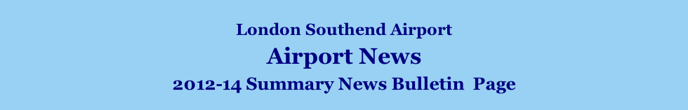 London Southend Airport Airport News    2012-14 Summary News Bulletin  Page