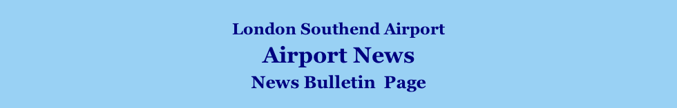 London Southend Airport Airport News    News Bulletin  Page