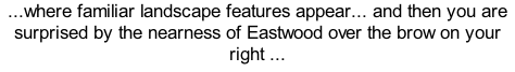 ...where familiar landscape features appear... and then you are surprised by the nearness of Eastwood over the brow on your right ...