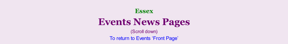 Essex     Events News Pages (Scroll down) To return to Events ‘Front Page’