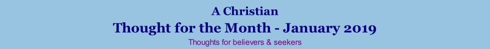 A Christian Thought for the Month - January 2019 Thoughts for believers & seekers