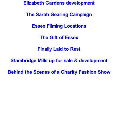 Elizabeth Gardens development  The Sarah Gearing Campaign   Essex Filming Locations  The Gift of Essex  Finally Laid to Rest  Stambridge Mills up for sale & development  Behind the Scenes of a Charity Fashion Show