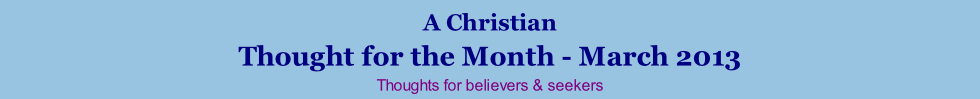 A Christian Thought for the Month - March 2013 Thoughts for believers & seekers