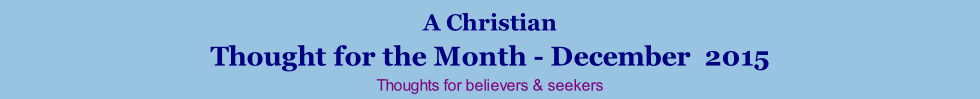 A Christian Thought for the Month - December  2015 Thoughts for believers & seekers