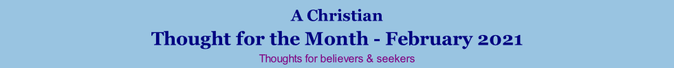 A Christian Thought for the Month - February 2021 Thoughts for believers & seekers