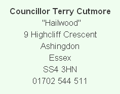 
Councillor Terry Cutmore  "Hailwood"
9 Highcliff Crescent
Ashingdon
Essex
SS4 3HN
01702 544 511