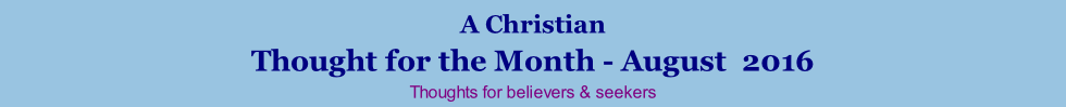A Christian Thought for the Month - August  2016 Thoughts for believers & seekers