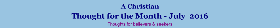 A Christian Thought for the Month - July  2016 Thoughts for believers & seekers