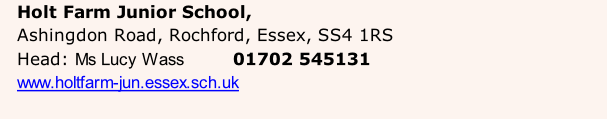 Holt Farm Junior School,  Ashingdon Road, Rochford, Essex, SS4 1RS Head: Ms Lucy Wass         01702 545131   www.holtfarm-jun.essex.sch.uk