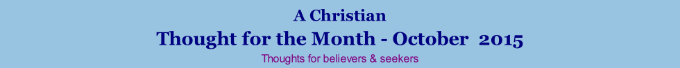 A Christian Thought for the Month - October  2015 Thoughts for believers & seekers