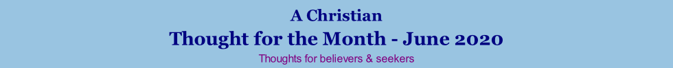 A Christian Thought for the Month - June 2020 Thoughts for believers & seekers