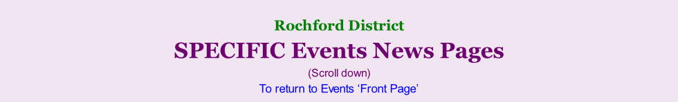 Rochford District     SPECIFIC Events News Pages (Scroll down) To return to Events ‘Front Page’