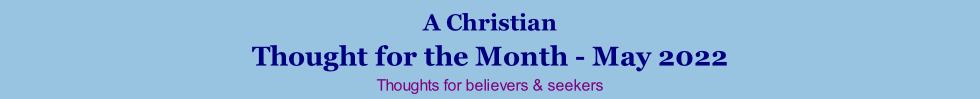 A Christian Thought for the Month - May 2022 Thoughts for believers & seekers