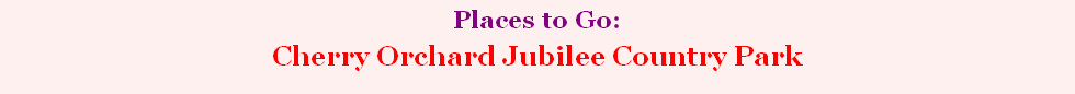 Places to Go:   
Cherry Orchard Jubilee Country Park
(Southend Association of Voluntary Services)
