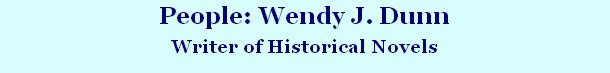 People: Wendy J. Dunn
Writer of Historical Novels