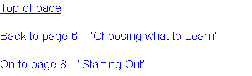 Top of page

Back to page 6 - “Choosing what to Learn”

On to page 8 - “Starting Out”