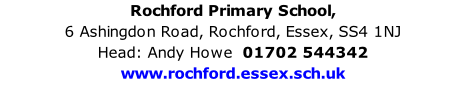 Rochford Primary School,  6 Ashingdon Road, Rochford, Essex, SS4 1NJ Head: Andy Howe  01702 544342   www.rochford.essex.sch.uk