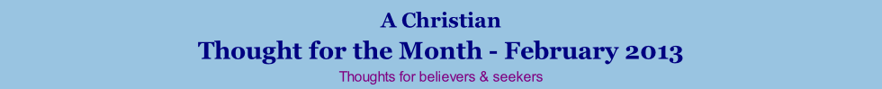 A Christian Thought for the Month - February 2013 Thoughts for believers & seekers