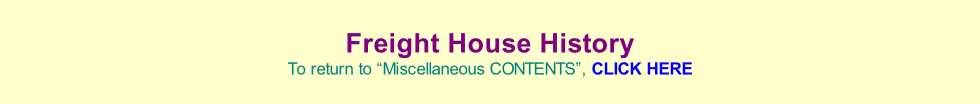 Freight House History To return to “Miscellaneous CONTENTS”, CLICK HERE