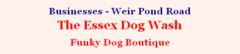 Businesses - Weir Pond Road
The Essex Dog Wash 
Funky Dog Boutique  