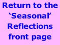 Return to the ‘Seasonal’ Reflections front page  January February March April May