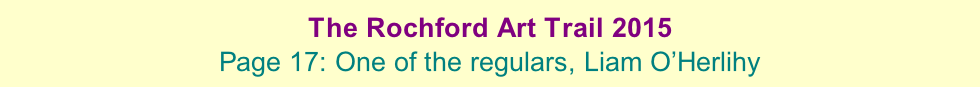 The Rochford Art Trail 2015  Page 17: One of the regulars, Liam O’Herlihy