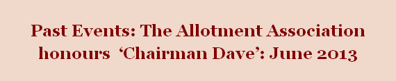 Past Events: The Allotment Association honours  ‘Chairman Dave’: June 2013