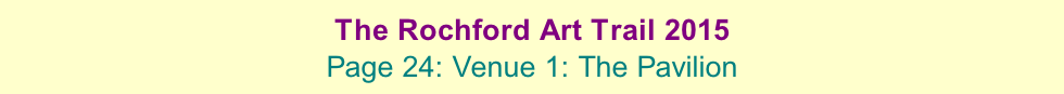 The Rochford Art Trail 2015  Page 24: Venue 1: The Pavilion