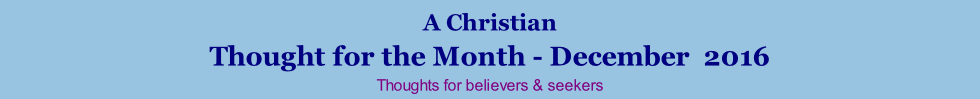 A Christian Thought for the Month - December  2016 Thoughts for believers & seekers