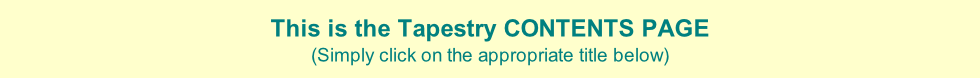 This is the Tapestry CONTENTS PAGE (Simply click on the appropriate title below)