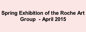 Spring Exhibition of the Roche Art Group  - April 2015