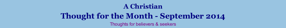 A Christian Thought for the Month - September 2014 Thoughts for believers & seekers