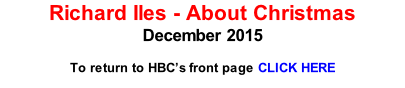 Richard Iles - About Christmas December 2015  To return to HBC’s front page CLICK HERE