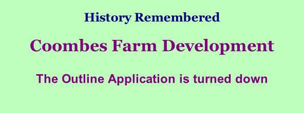 History Remembered        Coombes Farm Development  The Outline Application is turned down