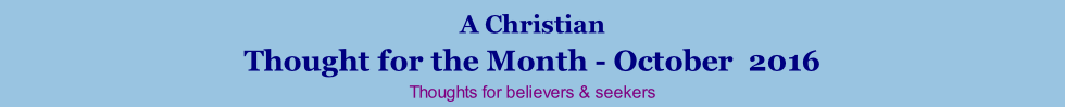 A Christian Thought for the Month - October  2016 Thoughts for believers & seekers
