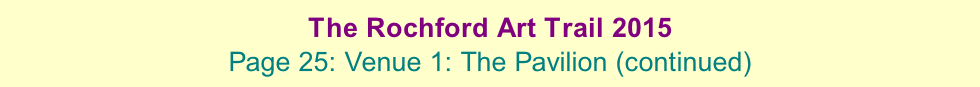 The Rochford Art Trail 2015  Page 25: Venue 1: The Pavilion (continued)