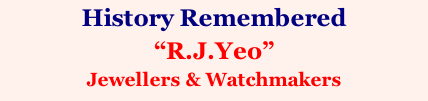 History Remembered  “R.J.Yeo” Jewellers & Watchmakers
