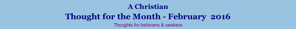 A Christian Thought for the Month - February  2016 Thoughts for believers & seekers