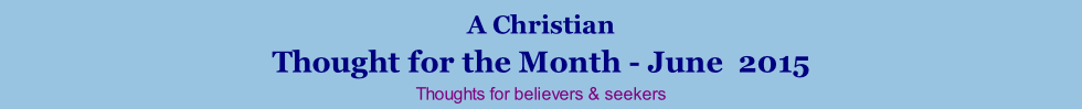 A Christian Thought for the Month - June  2015 Thoughts for believers & seekers