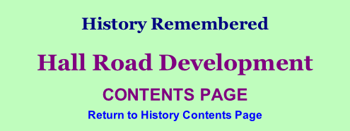 History Remembered        Hall Road Development  CONTENTS PAGE Return to History Contents Page