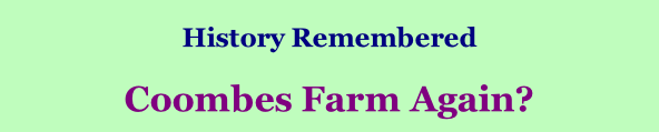 History Remembered        Coombes Farm Again?